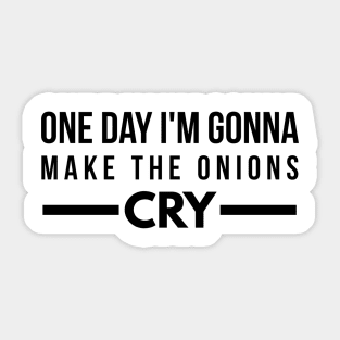 One Day I'm Gonna Make The Onions Cry - Funny Sayings Sticker